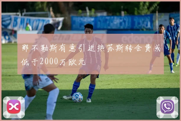 那不勒斯有意引进热苏斯转会费或低于2000万欧元