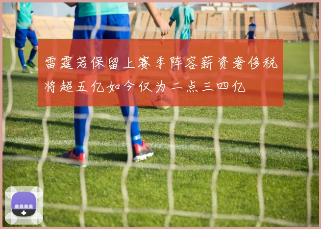 雷霆若保留上赛季阵容薪资奢侈税将超五亿如今仅为二点三四亿